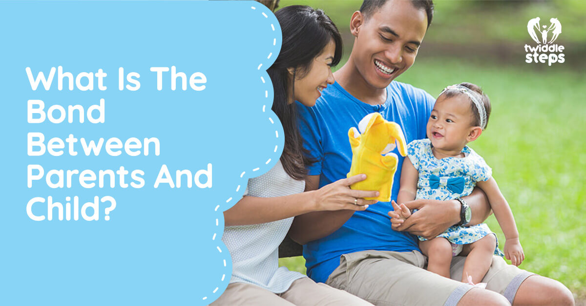 Understanding Parents What Is The Bond Between Parents And Child? - Twiddle Steps
